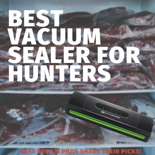 Best Vacuum Sealer for Hunters & Their Wild Game 2022
